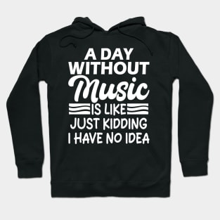 A day without music is like Just kidding I have no idea Hoodie